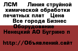 ЛСМ - 1 Линия струйной химической обработки печатных плат › Цена ­ 111 - Все города Бизнес » Оборудование   . Ненецкий АО,Бугрино п.